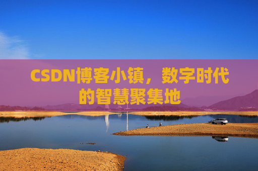 CSDN博客小镇，数字时代的智慧聚集地